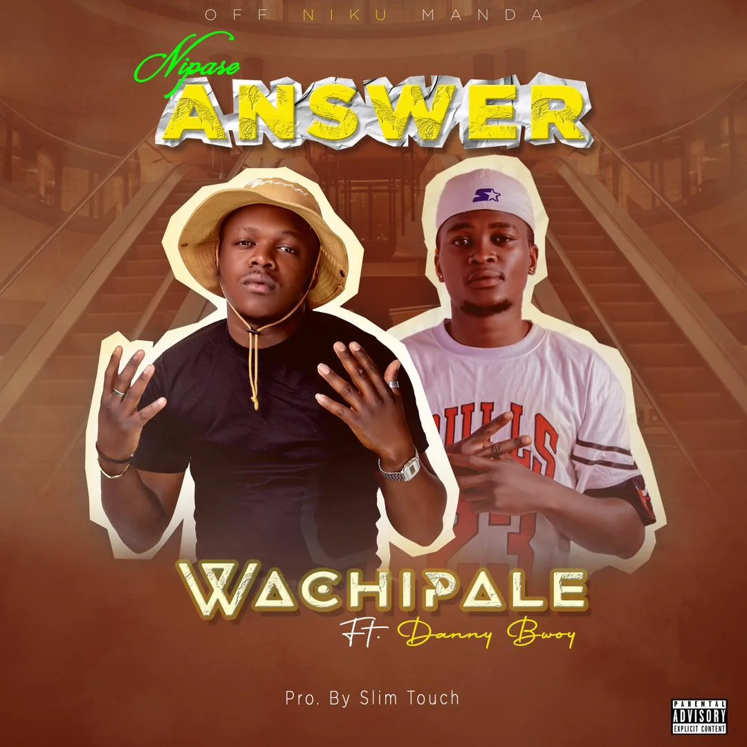 Music Audio : Wachipale Ft. Danny Bwoy – Nipase Answer