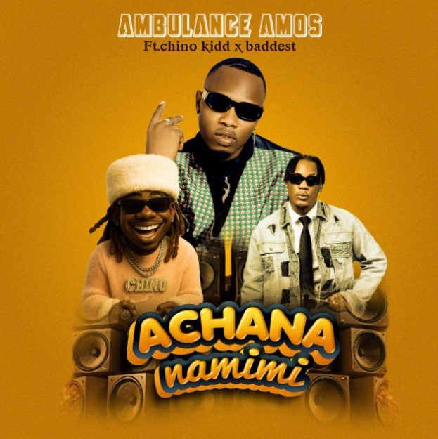 Music Audio : Ambulance Amos Ft Chino Kidd X Baddest 47 – Achana Na Mimi