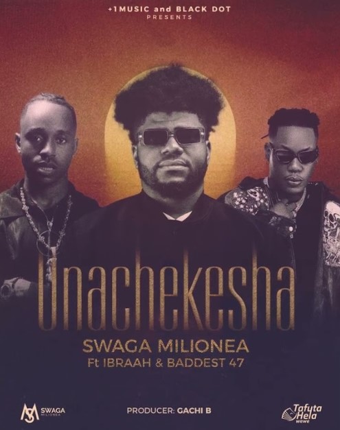 Music Audio : Swaga Milionea Ft Ibraah & Baddest 47 – Unachekesha